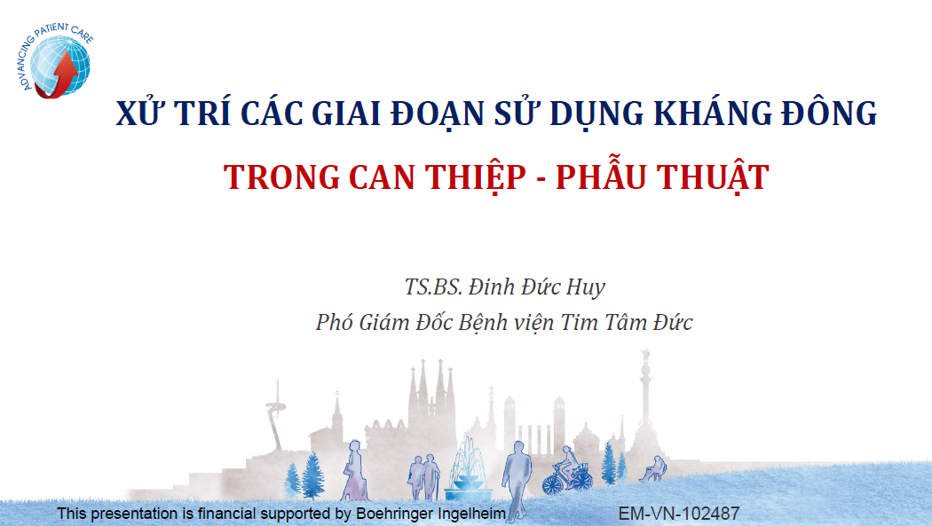 XỬ TRÍ CÁC GIAI ĐOẠN SỬ DỤNG KHÁNG ĐÔNG TRONG CAN THIỆP - PHẪU THUẬT - TS.BS. ĐINH ĐỨC HUY