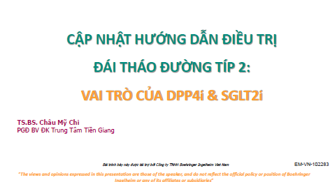 CẬP NHẬT HƯỚNG DẪN ĐIỀU TRỊ ĐÁI THÁO ĐƯỜNG TÍP 2: VAI TRÒ CỦA DPP4i & SGLT2i - TS. BS. CHÂU MỸ CHI