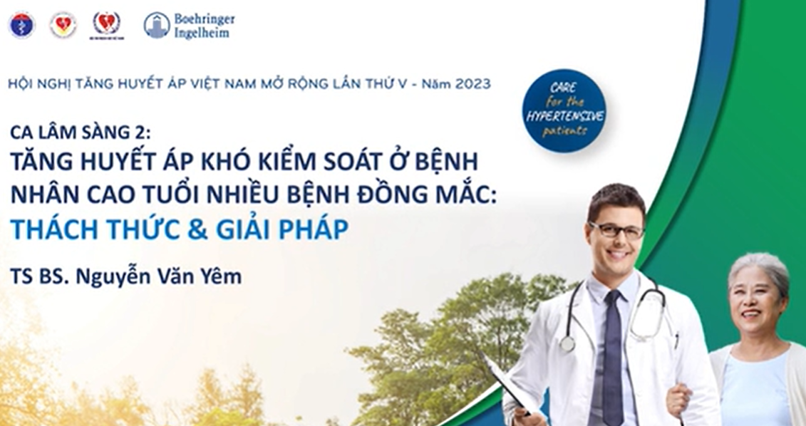 CA LÂM SÀNG 2: TĂNG HUYẾT ÁP KHÓ KIỂM SOÁT Ở BỆNH NHÂN CAO TUỔI NHIỀU BỆNH ĐỒNG MẮC: THÁCH THỨC & GIẢI PHÁP